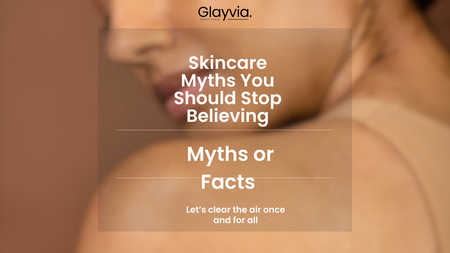 Stop Believing Skincare Myths: Science-Backed Tips for Healthy, Glowing Skin by Glayvia